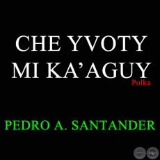 CHE YVOTY MI KAAGUY - Polka de PEDRO A. SANTANDER
